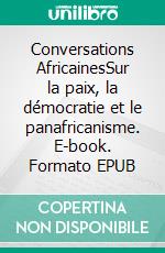 Conversations AfricainesSur la paix, la démocratie et le panafricanisme. E-book. Formato EPUB ebook