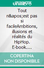 Tout n'est pas si facileAmbitions, illusions et réalités du HipHop. E-book. Formato EPUB ebook