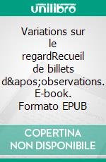 Variations sur le regardRecueil de billets d&apos;observations. E-book. Formato EPUB ebook