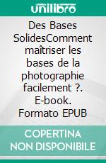 Des Bases SolidesComment maîtriser les bases de la photographie facilement ?. E-book. Formato EPUB ebook