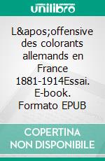 L'offensive des colorants allemands en France 1881-1914Essai. E-book. Formato EPUB ebook di Eglantine Cussac