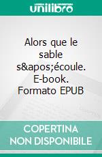 Alors que le sable s'écoule. E-book. Formato EPUB ebook