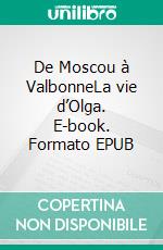 De Moscou à ValbonneLa vie d’Olga. E-book. Formato EPUB