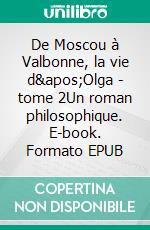 De Moscou à Valbonne, la vie d'Olga - tome 2Un roman philosophique. E-book. Formato EPUB ebook di Patrick Cherbé