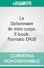 Le Dictionnaire de mon corps. E-book. Formato EPUB ebook