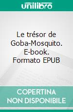 Le trésor de Goba-Mosquito. E-book. Formato EPUB ebook