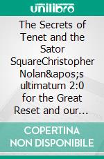 The Secrets of Tenet and the Sator SquareChristopher Nolan&apos;s ultimatum 2:0 for the Great Reset and our Twilight World. E-book. Formato EPUB