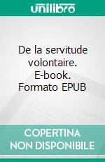 De la servitude volontaire. E-book. Formato EPUB ebook
