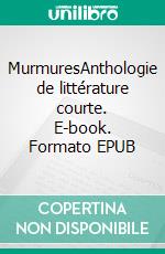 MurmuresAnthologie de littérature courte. E-book. Formato EPUB ebook