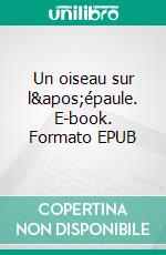 Un oiseau sur l'épaule. E-book. Formato EPUB ebook