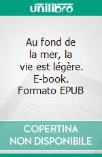 Au fond de la mer, la vie est légère. E-book. Formato EPUB ebook