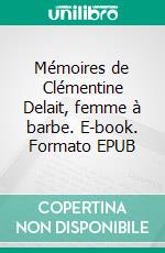 Mémoires de Clémentine Delait, femme à barbe. E-book. Formato EPUB ebook