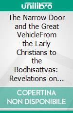 The Narrow Door and the Great VehicleFrom the Early Christians to the Bodhisattvas: Revelations on the Origins of Mahayana. E-book. Formato EPUB ebook