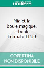 Mia et la boule magique. E-book. Formato EPUB ebook