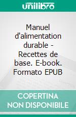 Manuel d'alimentation durable - Recettes de base. E-book. Formato EPUB ebook