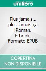 Plus jamais… plus jamais ça !Roman. E-book. Formato EPUB ebook