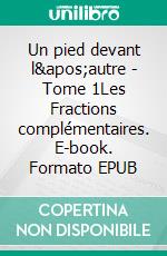 Un pied devant l&apos;autre - Tome 1Les Fractions complémentaires. E-book. Formato EPUB ebook