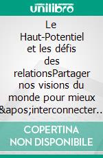 Le Haut-Potentiel et les défis des relationsPartager nos visions du monde pour mieux s'interconnecter. E-book. Formato EPUB ebook di Stéphane Burignat