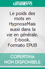 Le poids des mots en HypnoseMais aussi dans la vie en générale. E-book. Formato EPUB ebook di Jean-Charles Catania