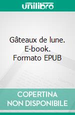 Gâteaux de lune. E-book. Formato EPUB ebook