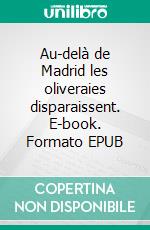Au-delà de Madrid les oliveraies disparaissent. E-book. Formato EPUB ebook