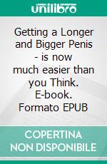 Getting a Longer and Bigger Penis - is now much easier than you Think. E-book. Formato EPUB ebook di Casey Anderson