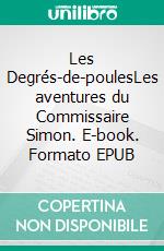 Les Degrés-de-poulesLes aventures du Commissaire Simon. E-book. Formato EPUB ebook
