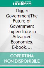 Bigger GovernmentThe Future of Government Expenditure in Advanced Economies. E-book. Formato EPUB ebook