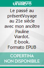 Le passé au présentVoyage au 21e siècle avec mon ancêtre Pauline Viardot. E-book. Formato EPUB ebook di Sandra Mamboury