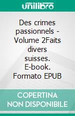 Des crimes passionnels - Volume 2Faits divers suisses. E-book. Formato EPUB ebook