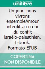 Un jour, nous vivrons ensembleAmour interdit au cœur du conflit israélo-palestinien. E-book. Formato EPUB ebook