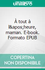 À tout à l'heure, maman. E-book. Formato EPUB ebook