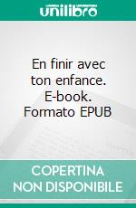 En finir avec ton enfance. E-book. Formato EPUB ebook