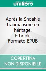 Après la Shoahle traumatisme en héritage. E-book. Formato EPUB ebook
