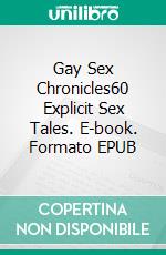 Gay Sex Chronicles60 Explicit Sex Tales. E-book. Formato EPUB