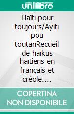 Haïti pour toujours/Ayiti pou toutanRecueil de haïkus haïtiens en français et créole. E-book. Formato EPUB ebook