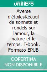 Averse d'étoilesRecueil de sonnets et rondels sur l'amour, la nature et le temps. E-book. Formato EPUB ebook