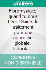 Fibromyalgie, quand tu nous tiens !Guide de traitement pour une approche globale. E-book. Formato EPUB ebook di Paule Mongeau