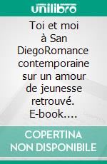 Toi et moi à San DiegoRomance contemporaine sur un amour de jeunesse retrouvé. E-book. Formato EPUB ebook