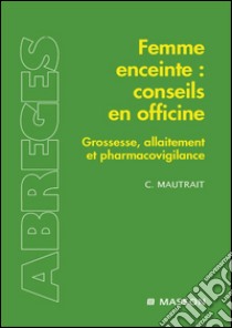 Femme enceinte : conseils en officineGrossesse, allaitement et pharmacovigilance. E-book. Formato EPUB ebook di Catherine Mautrait