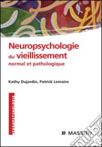 Neuropsychologie du vieillissement normal et pathologique. E-book. Formato EPUB ebook di Kathy Dujardin