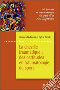 La cheville traumatique : des certitudes en traumatologie du sport26e journée de traumatologie du sport de la Pitié-Salpêtrière. E-book. Formato EPUB ebook di Jacques Rodineau