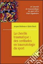 La cheville traumatique : des certitudes en traumatologie du sport26e journée de traumatologie du sport de la Pitié-Salpêtrière. E-book. Formato EPUB