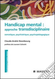 Handicap mental : approche transdisciplinairesomatique, psychiatrique, psychopédagogique. E-book. Formato EPUB ebook di Claude-André Dessibourg