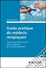 Guide pratique du médecin remplaçantTout ce qu&apos;il faut savoir pour remplacer ou se faire remplacer. E-book. Formato EPUB ebook