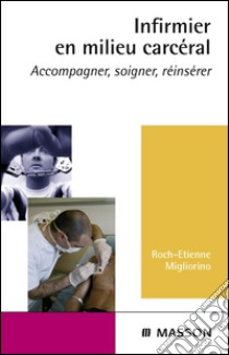 Infirmier en milieu carcéralAccompagner, soigner, réinsérer. E-book. Formato EPUB ebook di Roch-Etienne Noto-Migliorino