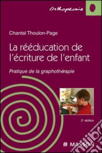 La rééducation de l'écriture de l'enfantPratique de la graphothérapie. E-book. Formato EPUB ebook di Chantal Thoulon-Page