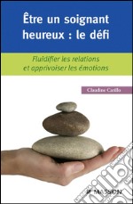 Être un soignant heureux : le défiFluidifier les relations et apprivoiser les émotions. E-book. Formato EPUB ebook