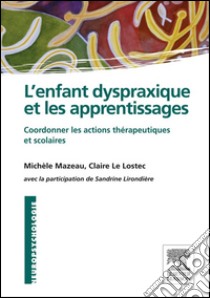 L'enfant dyspraxique et les apprentissagesCoordonner les actions thérapeutiques et scolaires. E-book. Formato EPUB ebook di Michèle Mazeau