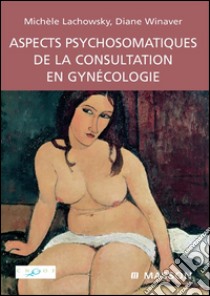 Aspects psychosomatiques de la consultation en gynécologie. E-book. Formato EPUB ebook di Michèle Lachowsky